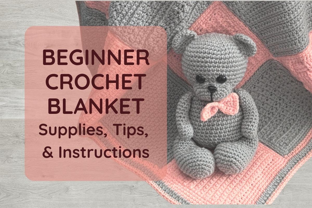 Beginner Crochet Blanket: Supplies, Tips, and Instructions blog title with crocheted teddy bear and blanket made by blocks